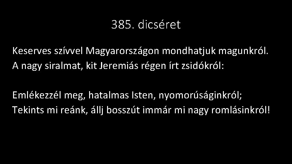 385. dicséret Keserves szívvel Magyarországon mondhatjuk magunkról. A nagy siralmat, kit Jeremiás régen írt