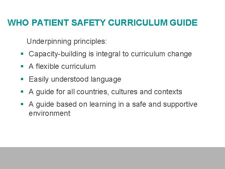 WHO PATIENT SAFETY CURRICULUM GUIDE Underpinning principles: § Capacity-building is integral to curriculum change