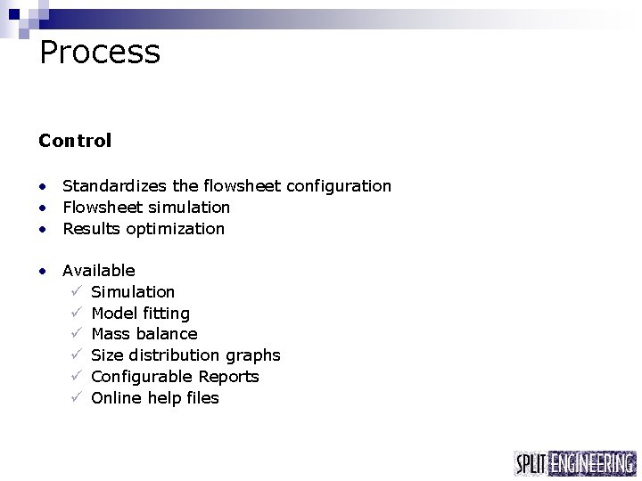 Process Control • Standardizes the flowsheet configuration • Flowsheet simulation • Results optimization •