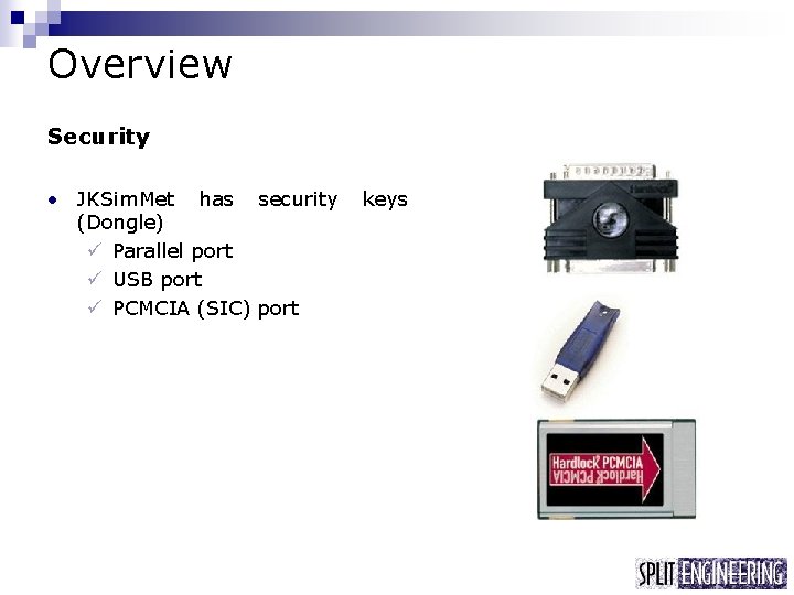 Overview Security • JKSim. Met has security (Dongle) ü Parallel port ü USB port