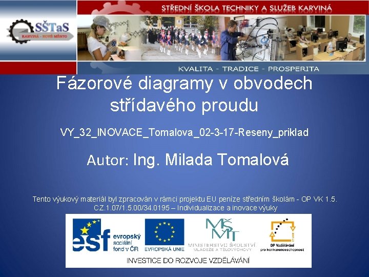 Fázorové diagramy v obvodech střídavého proudu VY_32_INOVACE_Tomalova_02 -3 -17 -Reseny_priklad Autor: Ing. Milada Tomalová