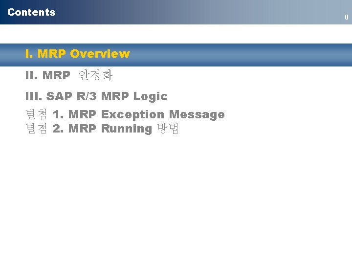 Contents I. MRP Overview II. MRP 안정화 III. SAP R/3 MRP Logic 별첨 1.