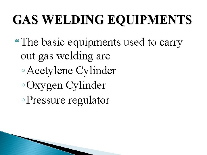 GAS WELDING EQUIPMENTS The basic equipments used to carry out gas welding are ◦