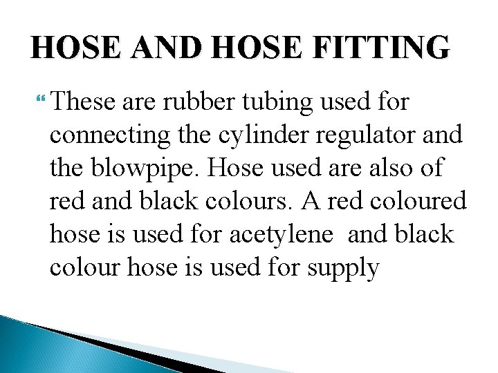 HOSE AND HOSE FITTING These are rubber tubing used for connecting the cylinder regulator