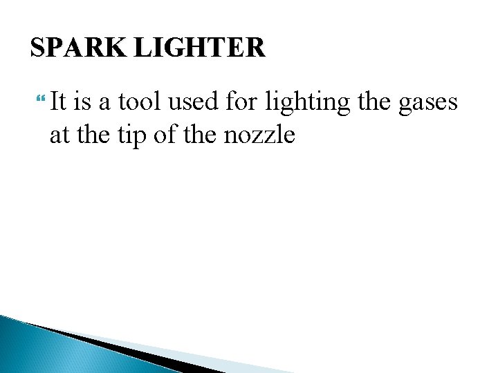 SPARK LIGHTER It is a tool used for lighting the gases at the tip