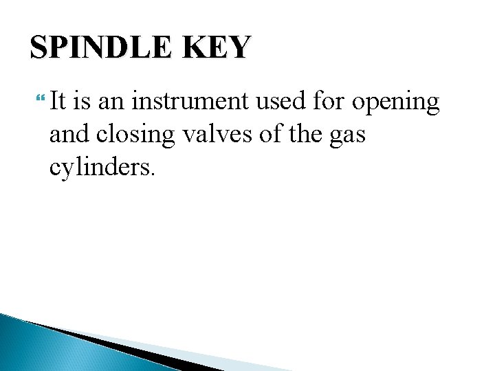 SPINDLE KEY It is an instrument used for opening and closing valves of the