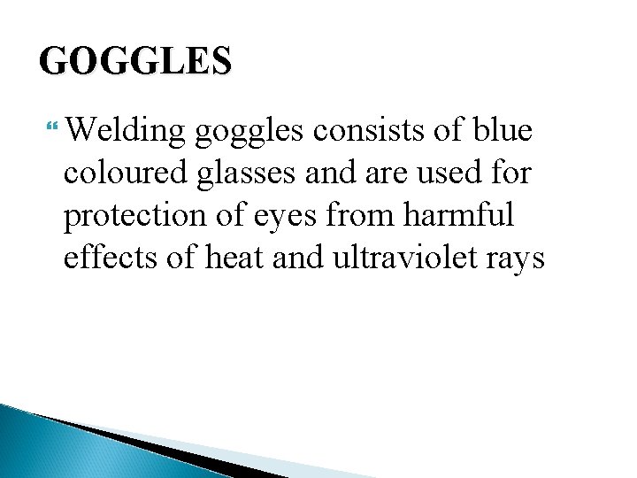 GOGGLES Welding goggles consists of blue coloured glasses and are used for protection of