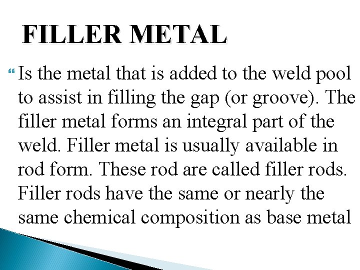 FILLER METAL Is the metal that is added to the weld pool to assist