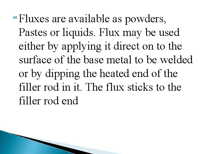  Fluxes are available as powders, Pastes or liquids. Flux may be used either