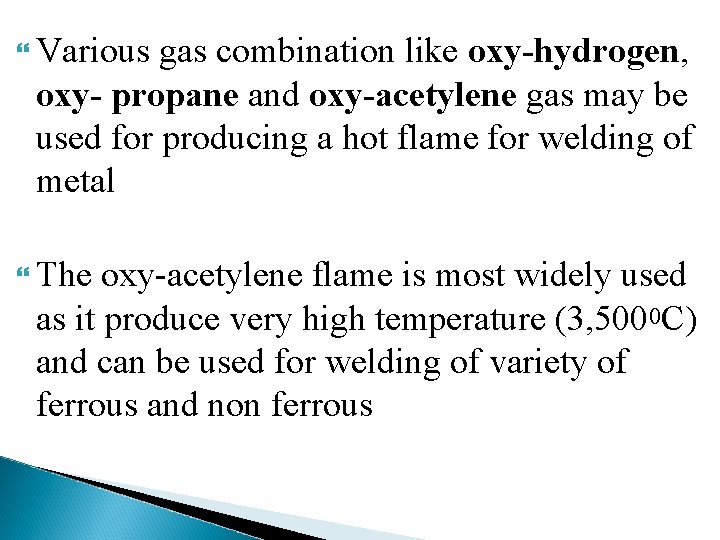  Various gas combination like oxy-hydrogen, oxy- propane and oxy-acetylene gas may be used