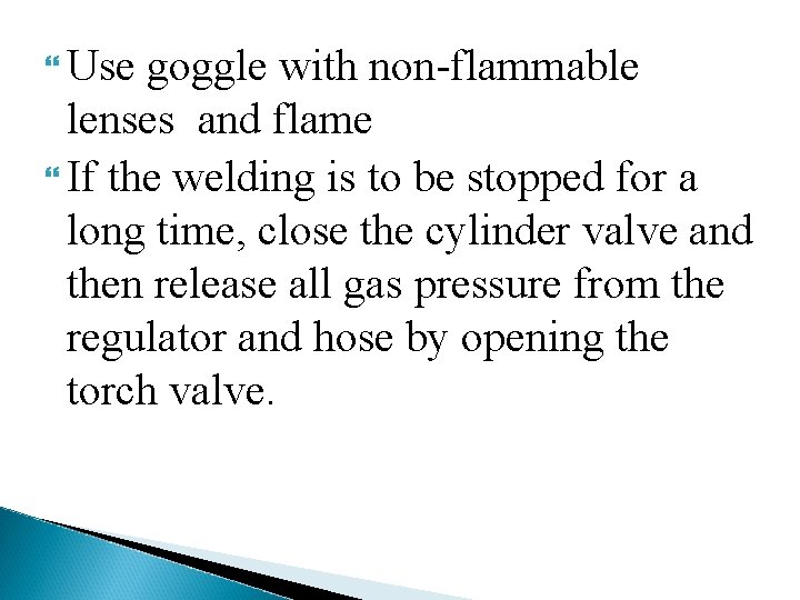  Use goggle with non-flammable lenses and flame If the welding is to be