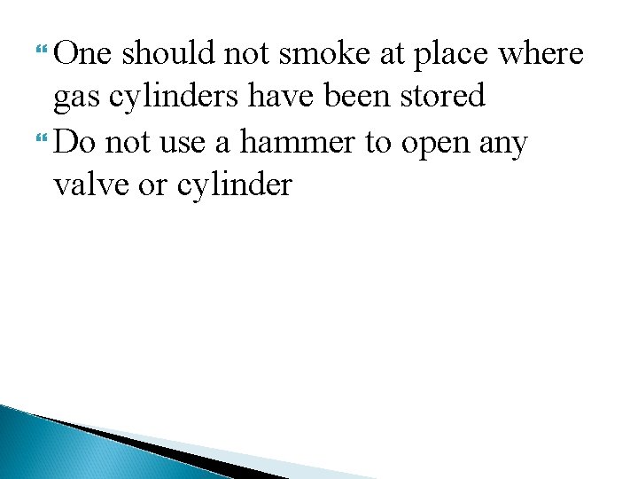  One should not smoke at place where gas cylinders have been stored Do