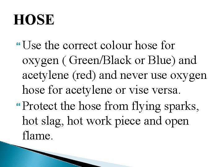 HOSE Use the correct colour hose for oxygen ( Green/Black or Blue) and acetylene