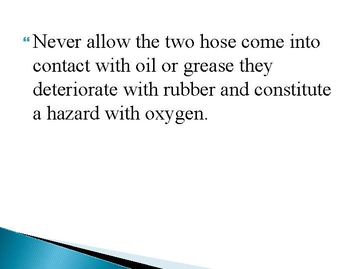  Never allow the two hose come into contact with oil or grease they