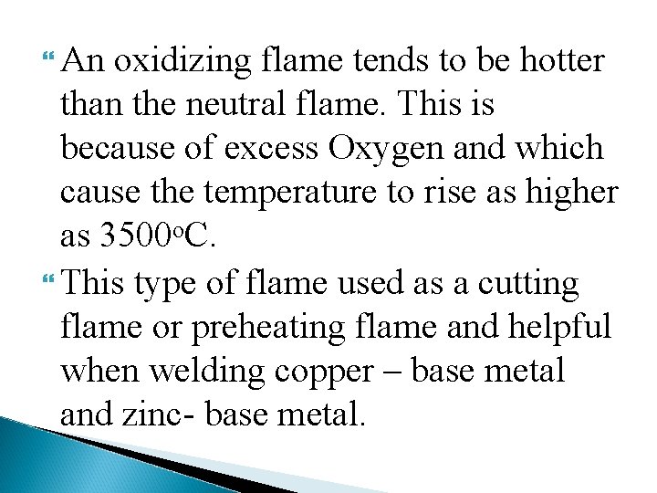  An oxidizing flame tends to be hotter than the neutral flame. This is