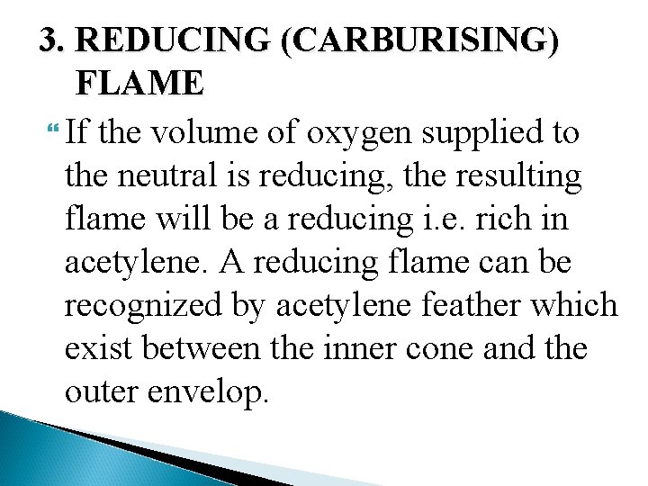 3. REDUCING (CARBURISING) FLAME If the volume of oxygen supplied to the neutral is