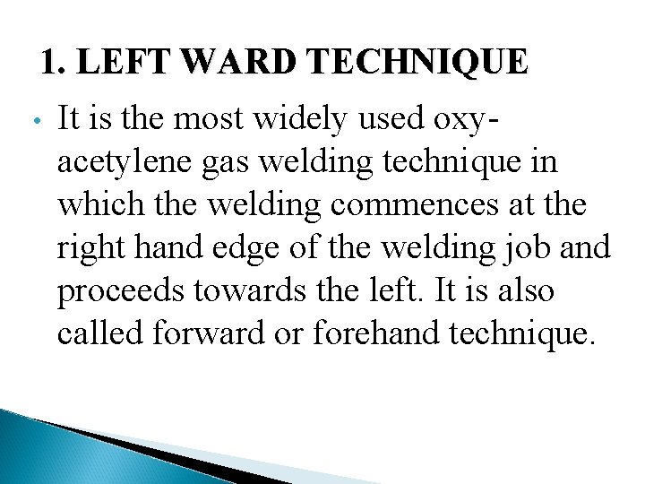 1. LEFT WARD TECHNIQUE • It is the most widely used oxyacetylene gas welding