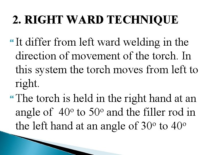 2. RIGHT WARD TECHNIQUE It differ from left ward welding in the direction of