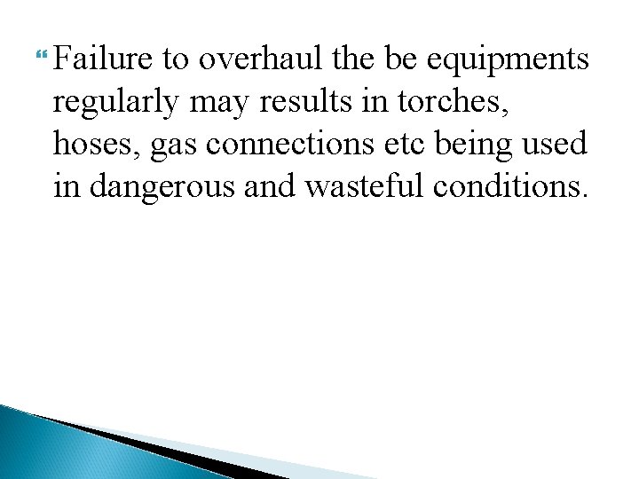  Failure to overhaul the be equipments regularly may results in torches, hoses, gas