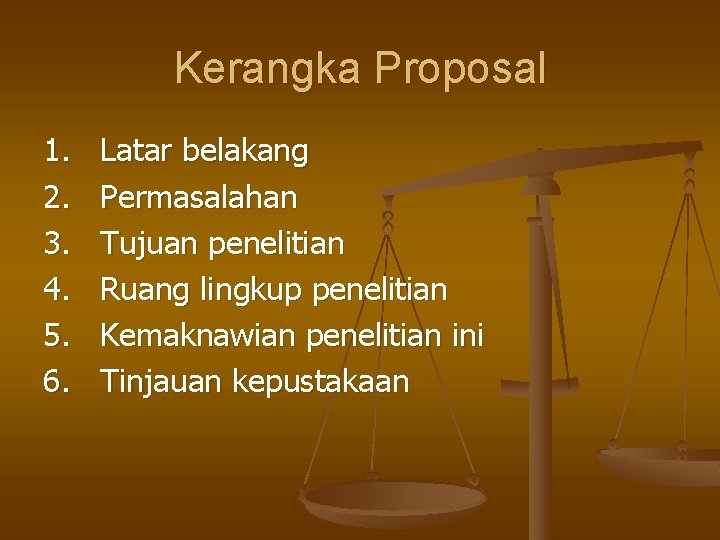 Kerangka Proposal 1. 2. 3. 4. 5. 6. Latar belakang Permasalahan Tujuan penelitian Ruang