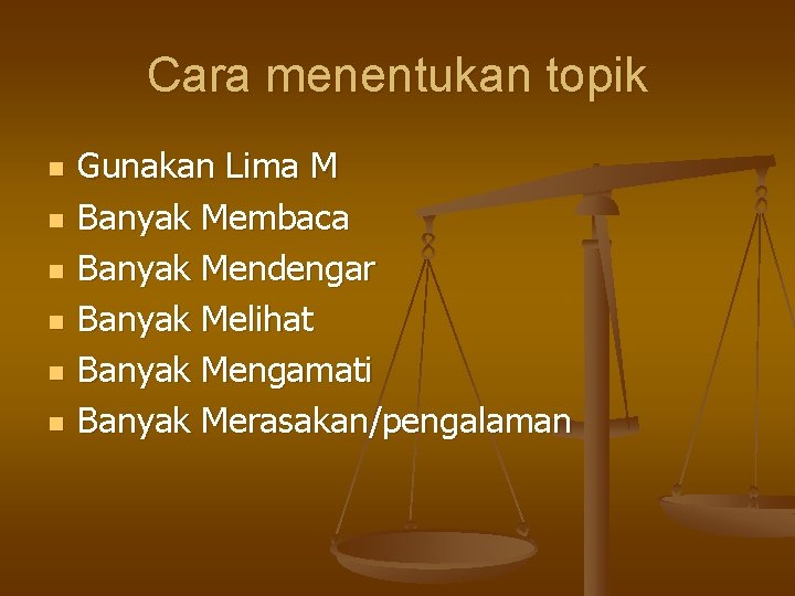 Cara menentukan topik n n n Gunakan Lima M Banyak Membaca Banyak Mendengar Banyak