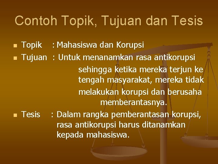 Contoh Topik, Tujuan dan Tesis n n n Topik : Mahasiswa dan Korupsi Tujuan