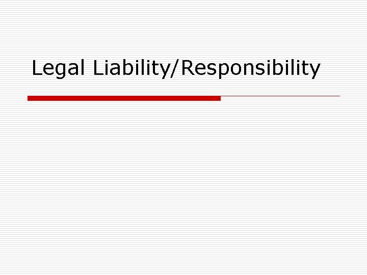 Legal Liability/Responsibility 