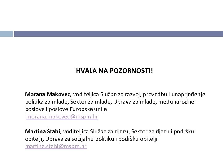HVALA NA POZORNOSTI! Morana Makovec, voditeljica Službe za razvoj, provedbu i unaprjeđenje politika za HVALA NA POZORNOSTI! Morana Makovec, voditeljica Službe za razvoj, provedbu i unaprjeđenje politika za