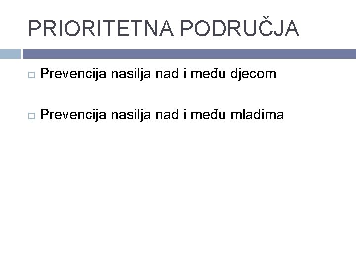 PRIORITETNA PODRUČJA Prevencija nasilja nad i među djecom Prevencija nasilja nad i među mladima PRIORITETNA PODRUČJA Prevencija nasilja nad i među djecom Prevencija nasilja nad i među mladima