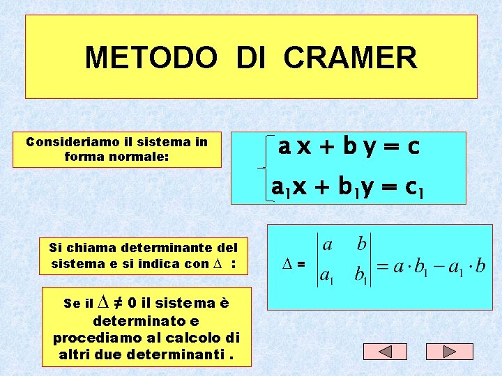 METODO DI CRAMER Consideriamo il sistema in forma normale: ax+by=c a 1 x + METODO DI CRAMER Consideriamo il sistema in forma normale: ax+by=c a 1 x +