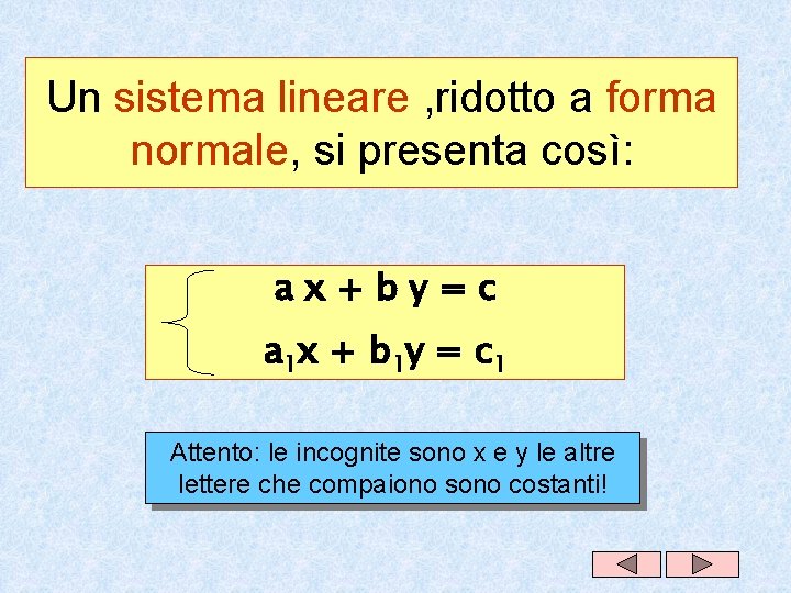 Un sistema lineare , ridotto a forma normale, si presenta così: ax+by=c a 1 Un sistema lineare , ridotto a forma normale, si presenta così: ax+by=c a 1