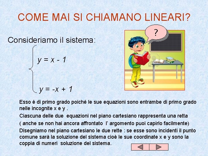 COME MAI SI CHIAMANO LINEARI? Consideriamo il sistema: ? y=x-1 y = -x + COME MAI SI CHIAMANO LINEARI? Consideriamo il sistema: ? y=x-1 y = -x +
