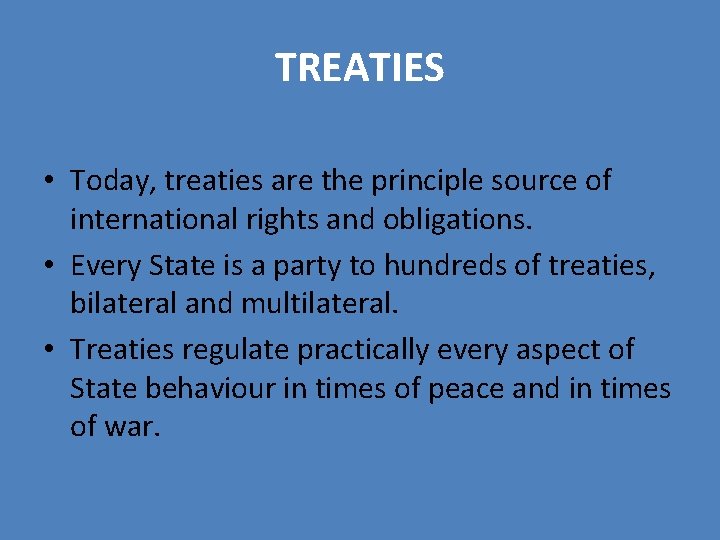 TREATIES • Today, treaties are the principle source of international rights and obligations. • TREATIES • Today, treaties are the principle source of international rights and obligations. •