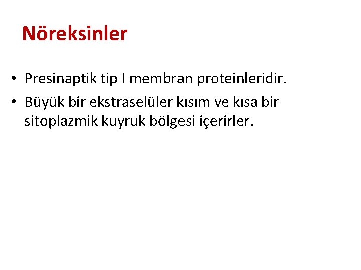 Nöreksinler • Presinaptik tip I membran proteinleridir. • Büyük bir ekstraselüler kısım ve kısa Nöreksinler • Presinaptik tip I membran proteinleridir. • Büyük bir ekstraselüler kısım ve kısa