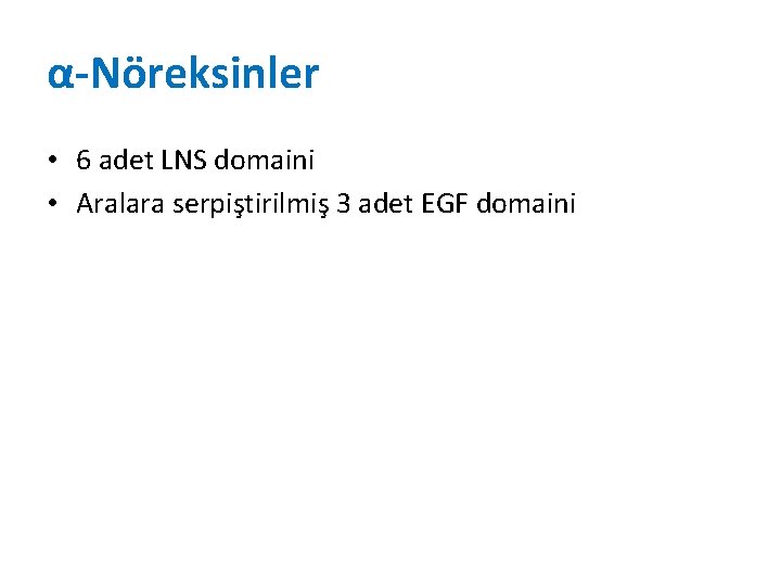α-Nöreksinler • 6 adet LNS domaini • Aralara serpiştirilmiş 3 adet EGF domaini α-Nöreksinler • 6 adet LNS domaini • Aralara serpiştirilmiş 3 adet EGF domaini