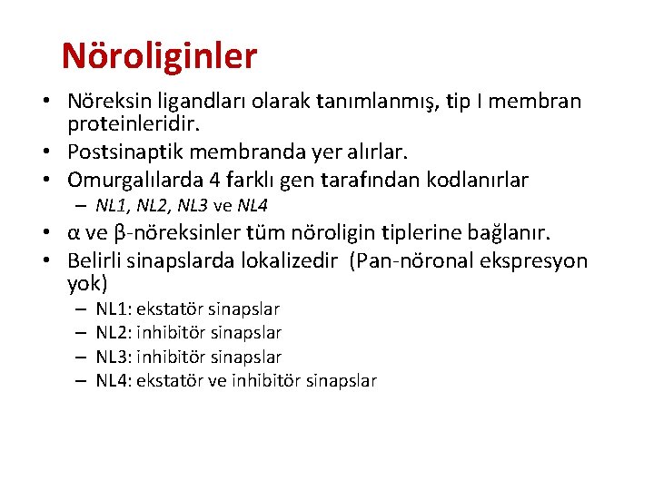 Nöroliginler • Nöreksin ligandları olarak tanımlanmış, tip I membran proteinleridir. • Postsinaptik membranda yer Nöroliginler • Nöreksin ligandları olarak tanımlanmış, tip I membran proteinleridir. • Postsinaptik membranda yer