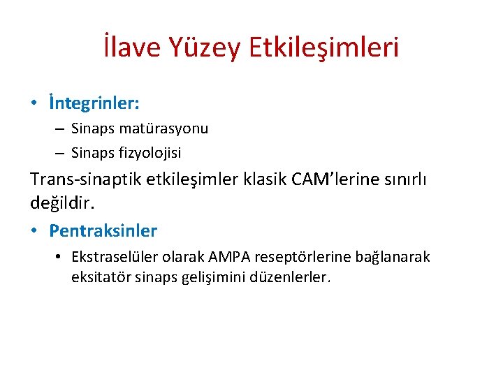 İlave Yüzey Etkileşimleri • İntegrinler: – Sinaps matürasyonu – Sinaps fizyolojisi Trans-sinaptik etkileşimler klasik İlave Yüzey Etkileşimleri • İntegrinler: – Sinaps matürasyonu – Sinaps fizyolojisi Trans-sinaptik etkileşimler klasik