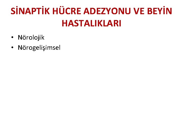 SİNAPTİK HÜCRE ADEZYONU VE BEYİN HASTALIKLARI • Nörolojik • Nörogelişimsel SİNAPTİK HÜCRE ADEZYONU VE BEYİN HASTALIKLARI • Nörolojik • Nörogelişimsel