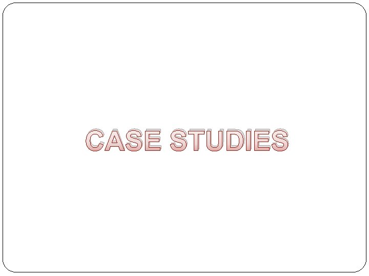 CASE STUDIES 