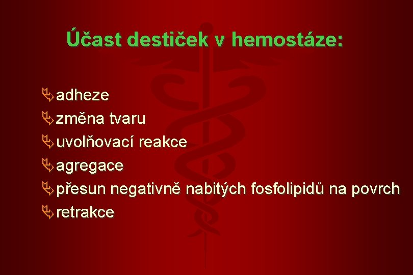 Účast destiček v hemostáze: Ä adheze Ä změna tvaru Ä uvolňovací reakce Ä agregace Účast destiček v hemostáze: Ä adheze Ä změna tvaru Ä uvolňovací reakce Ä agregace