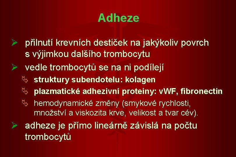 Adheze Ø přilnutí krevních destiček na jakýkoliv povrch s výjimkou dalšího trombocytu Ø vedle