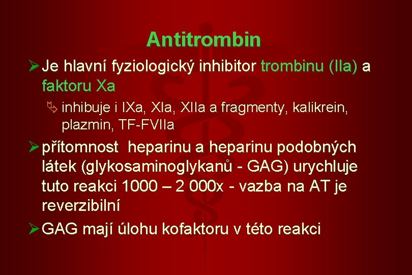 Antitrombin Ø Je hlavní fyziologický inhibitor trombinu (IIa) a faktoru Xa Ä inhibuje i