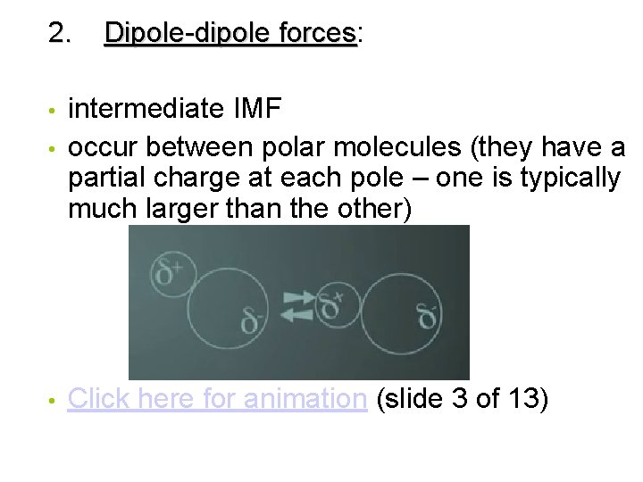2. Dipole-dipole forces: forces • intermediate IMF occur between polar molecules (they have a