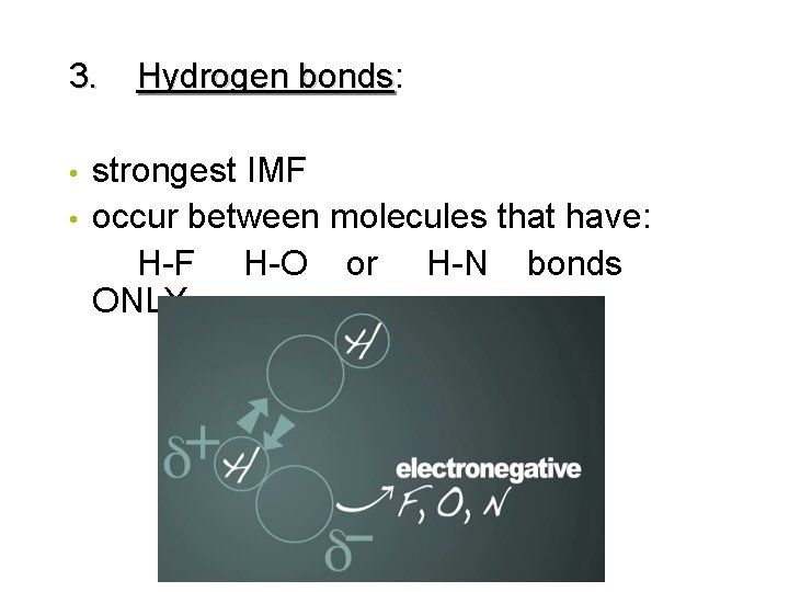3. • • Hydrogen bonds: bonds strongest IMF occur between molecules that have: H-F