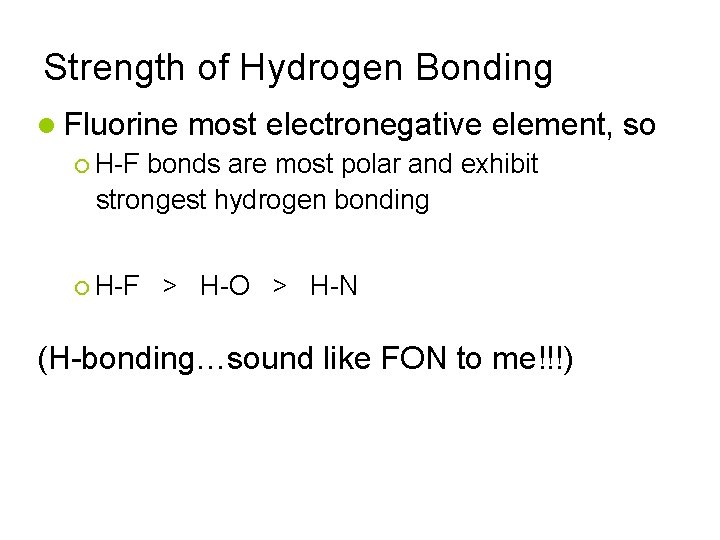 Strength of Hydrogen Bonding Fluorine most electronegative element, H-F bonds are most polar and