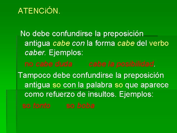 ATENCiÓN. No debe confundirse la preposición antigua cabe con la forma cabe del verbo