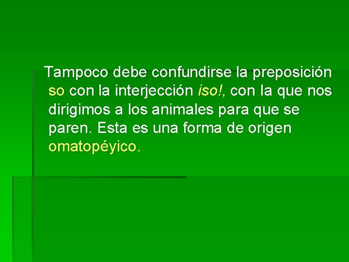 Tampoco debe confundirse la preposición so con la interjección iso!, con Ia que nos