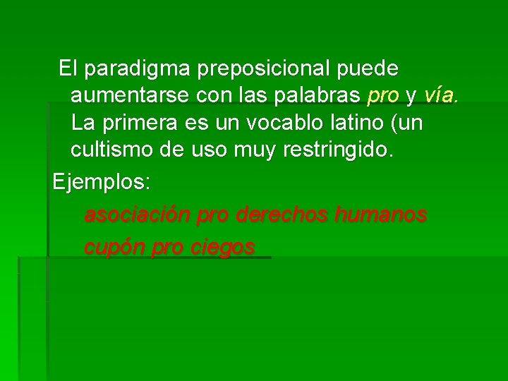 El paradigma preposicional puede aumentarse con las palabras pro y vía. La primera es