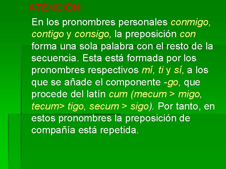 ATENCIÓN: En los pronombres personales conmigo, contigo y consigo, la preposición con forma una