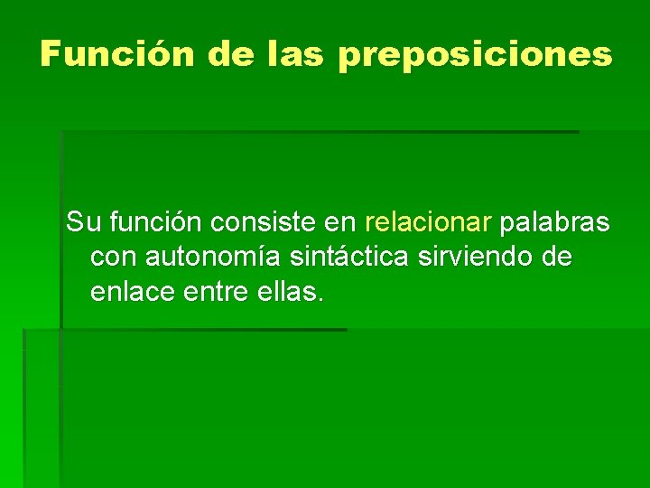 Función de las preposiciones Su función consiste en relacionar palabras con autonomía sintáctica sirviendo